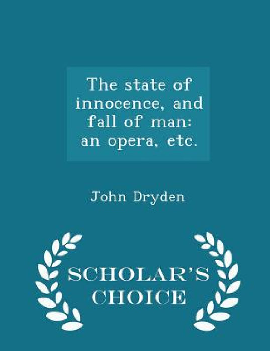 The State of Innocence, and Fall of Man: An Opera, Etc. - Scholar's Choice Edition by John Dryden
