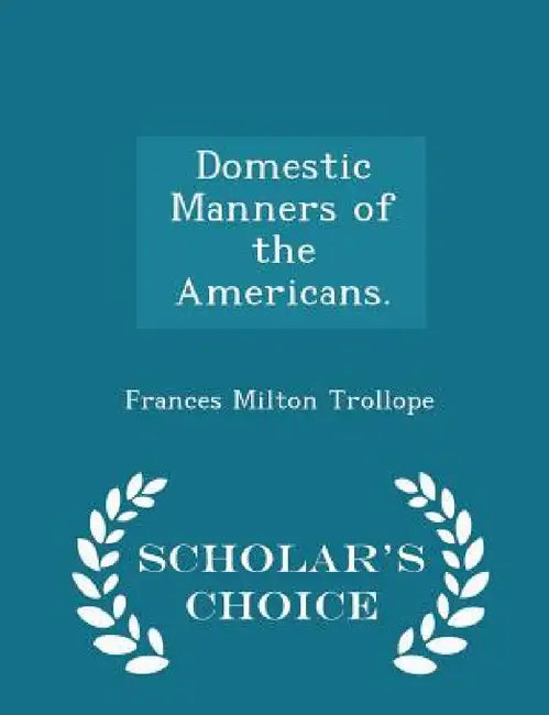 Domestic Manners of the Americans. - Scholar's Choice Edition by Frances Milton Trollope