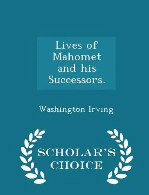 Lives of Mahomet and his Successors. - Scholar's Choice Edition by Washington Irving