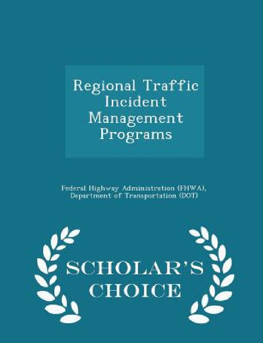 Regional Traffic Incident Management Programs - Scholar's Choice Edition by D Federal Highway Administration (Fhwa)