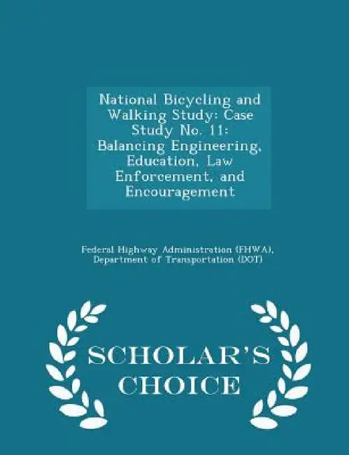 National Bicycling and Walking Study: Case Study No. 11: Balancing Engineering, Education, Law Enforcement, and Encouragement - Scholar's Choice Editi by D Federal Highway Administration (Fhwa)