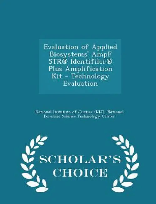Evaluation of Applied Biosystems' Ampf Str(r) Identifiler(r) Plus Amplification Kit - Technology Evaluation - Scholar's Choice Edition by National Institute of Justice (Nij), National Forensic Science Technology Cen