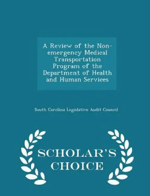 A Review of the Non-Emergency Medical Transportation Program of the Department of Health and Human Services - Scholar's Choice Edition by South Carolina Legislative Audit Council