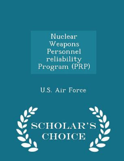 Nuclear Weapons Personnel Reliability Program (Prp) - Scholar's Choice Edition by U. S. Air Force