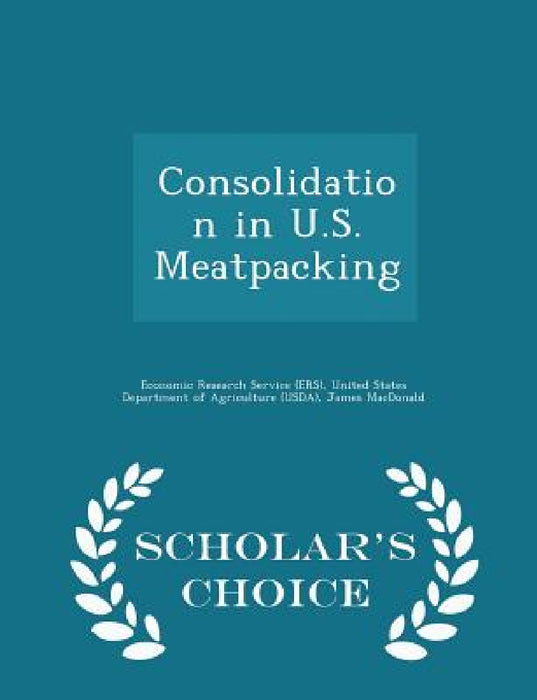 Consolidation in U.S. Meatpacking - Scholar's Choice Edition by United Economic Research Service (Ers), James MacDonald, Michael Ollinger