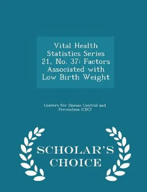 Vital Health Statistics Series 21, No. 37: Factors Associated with Low Birth Weight - Scholar's Choice Edition by Centers for Disease Control and Preventi
