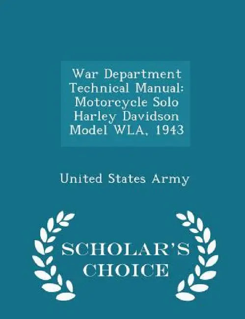 War Department Technical Manual: Motorcycle Solo Harley Davidson Model Wla, 1943 - Scholar's Choice Edition by United States Army