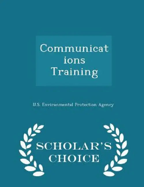 Communications Training - Scholar's Choice Edition by U S Environmental Protection Agency