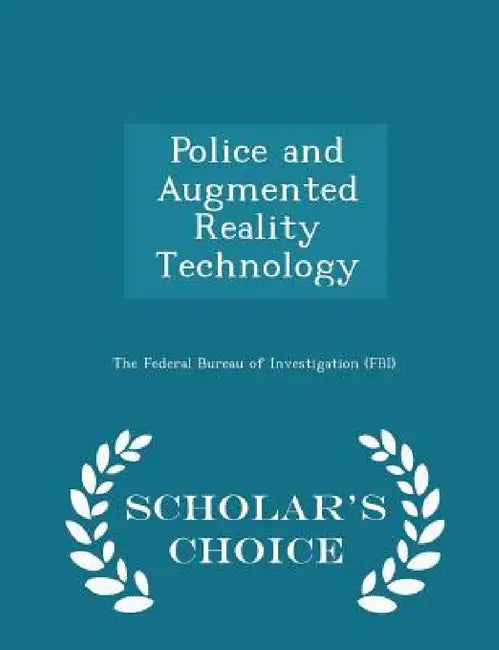 Police and Augmented Reality Technology - Scholar's Choice Edition by The Federal Bureau of Investigation (Fbi