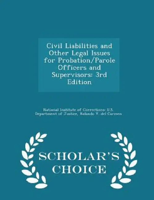 Civil Liabilities and Other Legal Issues for Probation/Parole Officers and Supervisors: 3rd Edition - Scholar's Choice Edition by National Institute of Corrections U. S., Rolando V. del Carmen