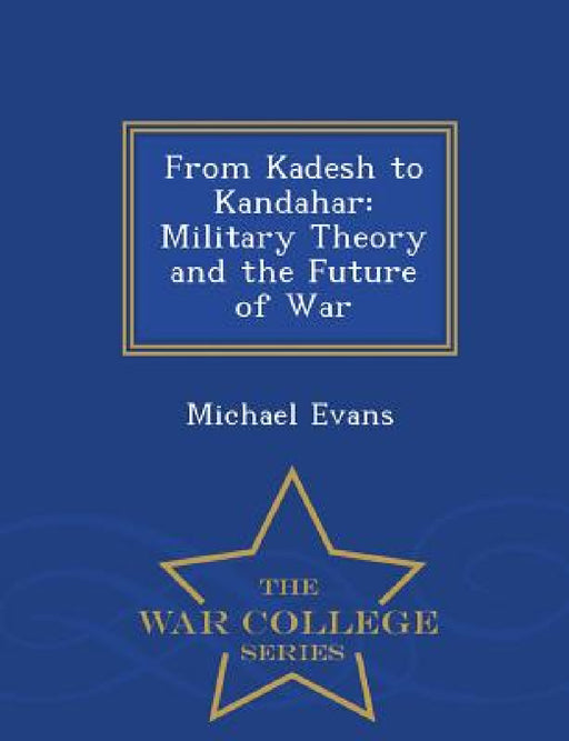 From Kadesh to Kandahar: Military Theory and the Future of War - War College Series by Michael Evans