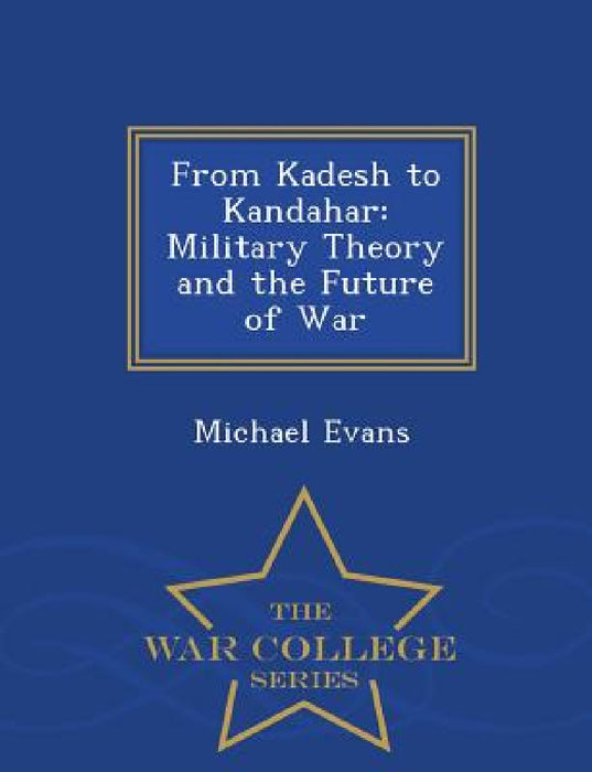 From Kadesh to Kandahar: Military Theory and the Future of War - War College Series by Michael Evans
