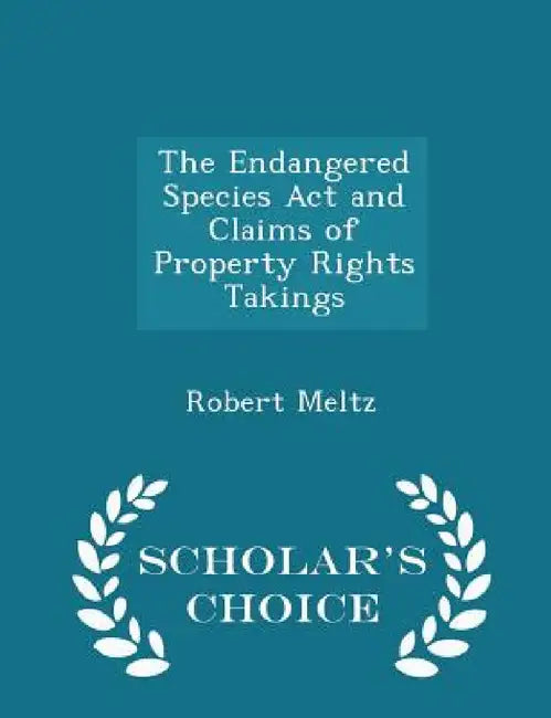 The Endangered Species ACT and Claims of Property Rights Takings - Scholar's Choice Edition by Robert Meltz