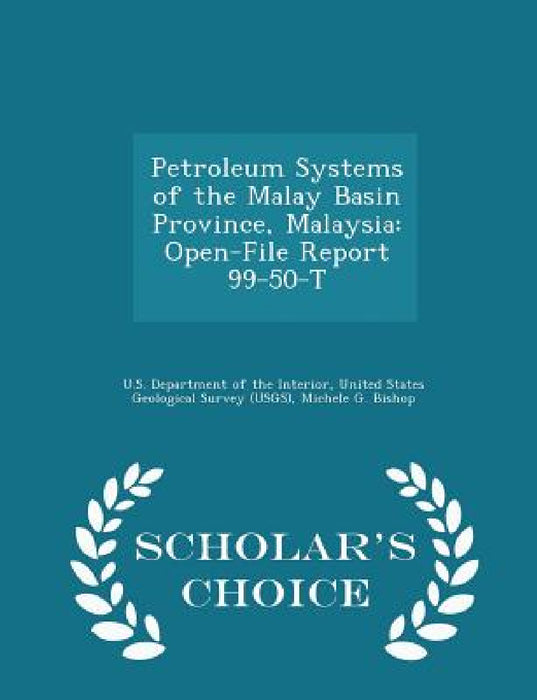 Petroleum Systems of the Malay Basin Province, Malaysia: Open-File Report 99-50-T - Scholar's Choice Edition by United U. S. Department of the Interior, Michele G. Bishop