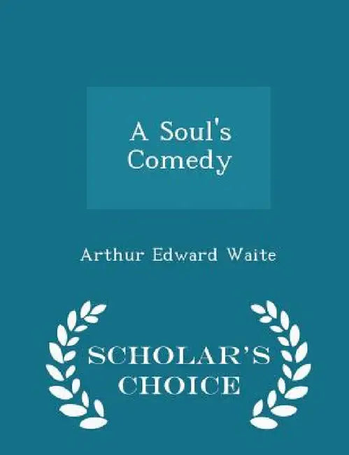 A Soul's Comedy - Scholar's Choice Edition by Arthur Edward Waite