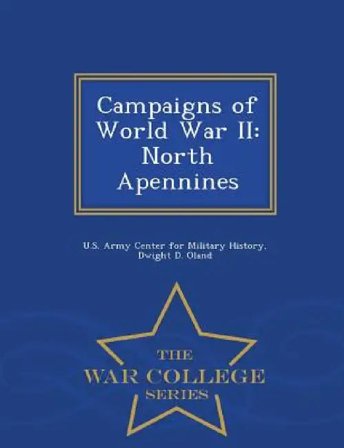 Campaigns of World War II: North Apennines - War College Series by Dwight D. Oland, U. S. Army Center for Military History