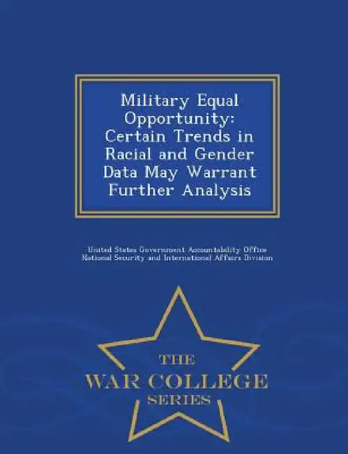 Military Equal Opportunity: Certain Trends in Racial and Gender Data May Warrant Further Analysis - War College Series by United States Government Accountability