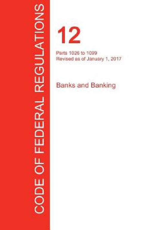 CFR 12, Parts 1026 to 1099, Banks and Banking, January 01, 2017 (Volume 9 of 10) by Office of the Federal Register (Cfr)