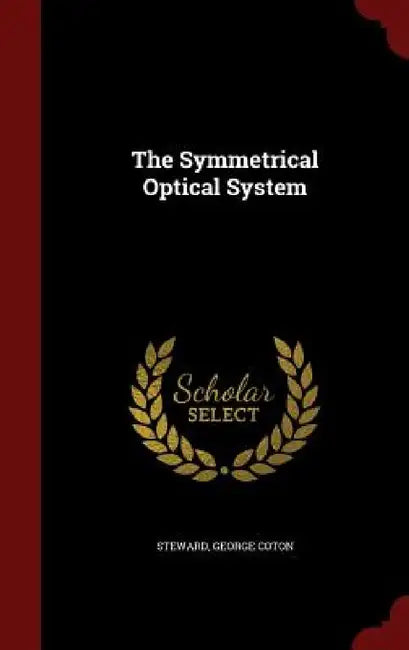 The Symmetrical Optical System by George Coton Steward