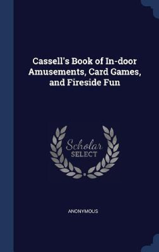 Cassell's Book of In-door Amusements, Card Games, and Fireside Fun by Anonymous