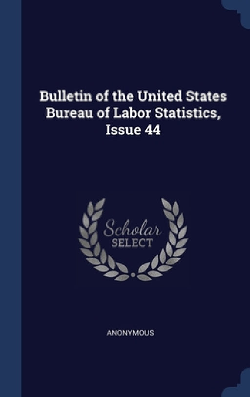 Bulletin of the United States Bureau of Labor Statistics, Issue 44 by Anonymous