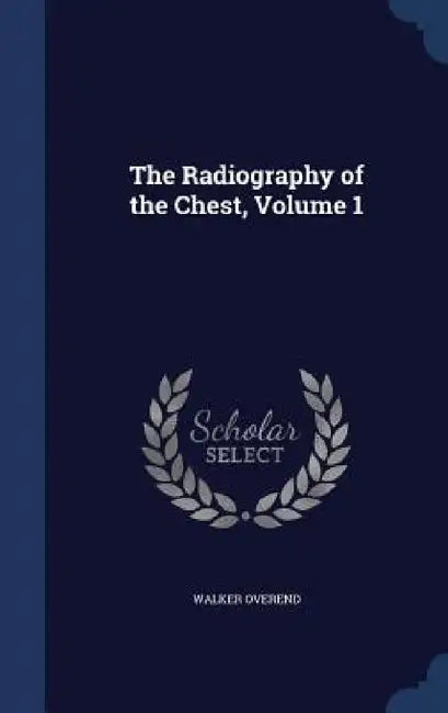 The Radiography of the Chest, Volume 1 by Walker Overend