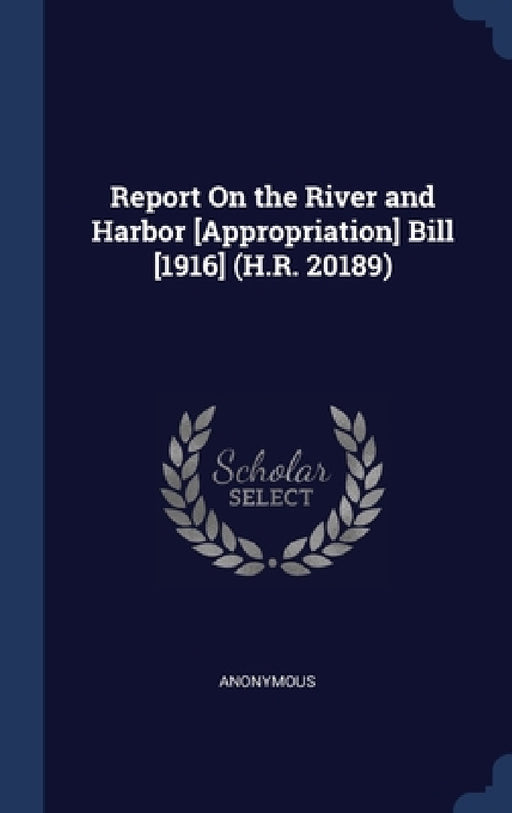 Report On the River and Harbor [Appropriation] Bill [1916] (H.R. 20189) by Anonymous