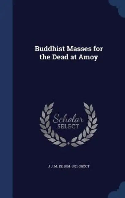 Buddhist Masses for the Dead at Amoy by J. J. M. De 1854-1921 Groot