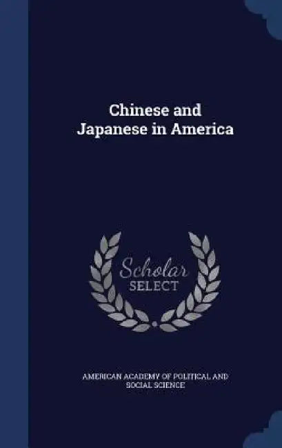 Chinese and Japanese in America by American Academy of Political and Social