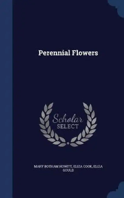 Perennial Flowers by Mary Botham Howitt, Eliza Cook, Eliza Gould
