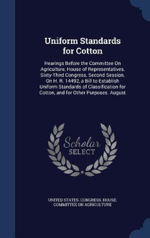 Uniform Standards for Cotton: Hearings Before the Committee On Agriculture, House of Representatives, Sixty-Third Congress, Second Session, On H. R. by United States Congress House Committe
