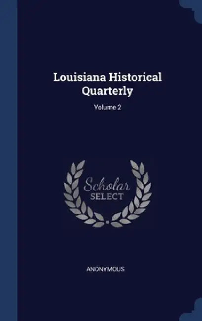 Louisiana Historical Quarterly; Volume 2 by Anonymous
