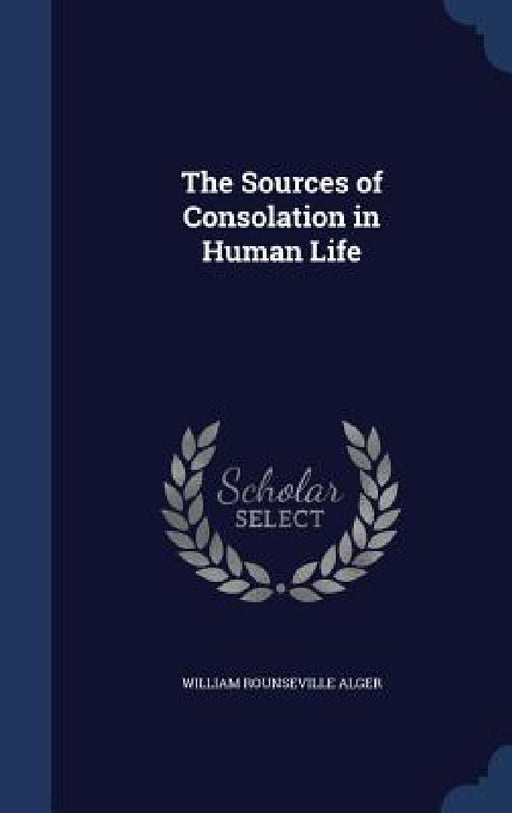 The Sources of Consolation in Human Life by William Rounseville Alger