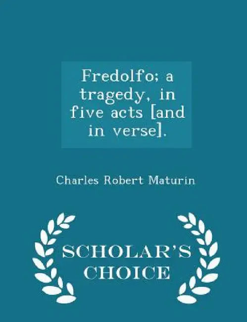 Fredolfo; A Tragedy, in Five Acts [and in Verse]. - Scholar's Choice Edition by Charles Robert Maturin