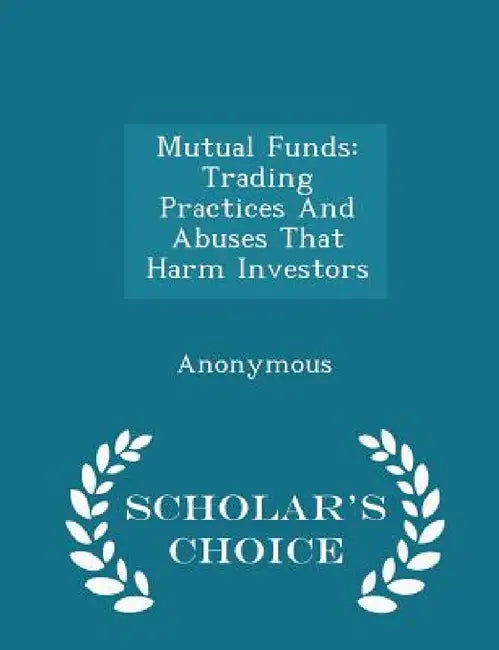 Mutual Funds: Trading Practices and Abuses That Harm Investors - Scholar's Choice Edition by United States Congress Senate Committee