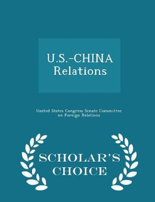 U.S.-China Relations - Scholar's Choice Edition by United States Congress Senate Committee