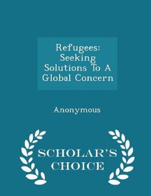 Refugees: Seeking Solutions to a Global Concern - Scholar's Choice Edition by United States Congress Senate Committee