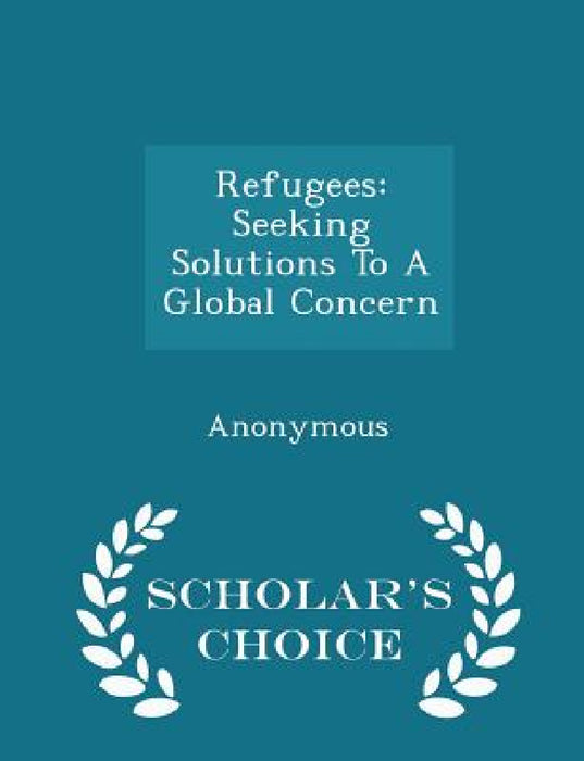 Refugees: Seeking Solutions to a Global Concern - Scholar's Choice Edition by United States Congress Senate Committee