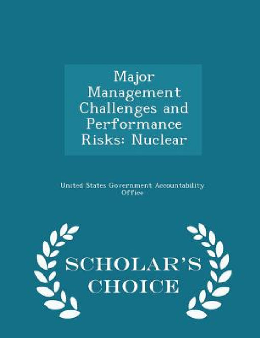 Major Management Challenges and Performance Risks: Nuclear - Scholar's Choice Edition by United States Government Accountability