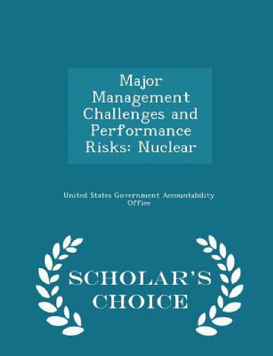 Major Management Challenges and Performance Risks: Nuclear - Scholar's Choice Edition by United States Government Accountability