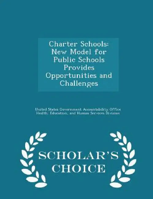 Charter Schools: New Model for Public Schools Provides Opportunities and Challenges - Scholar's Choice Edition by United States Government Accountability