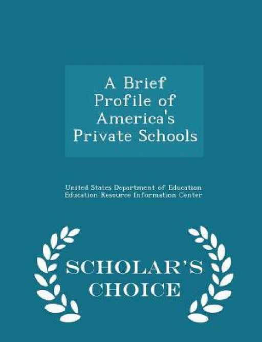 A Brief Profile of America's Private Schools - Scholar's Choice Edition by United States Department of Education Ed