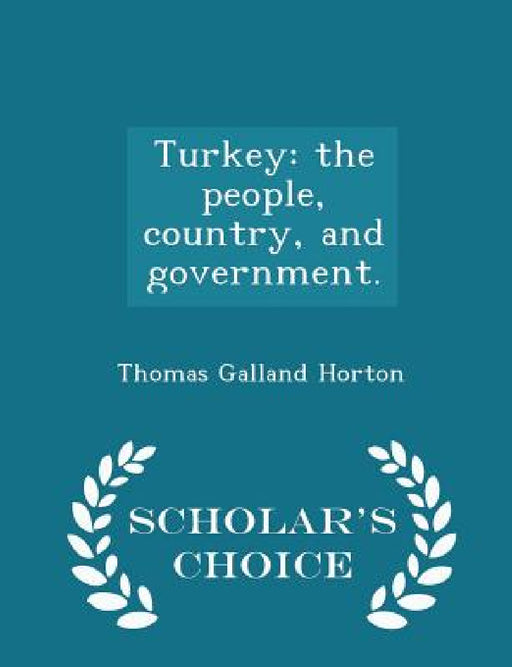 Turkey: The People, Country, and Government. - Scholar's Choice Edition by Thomas Galland Horton