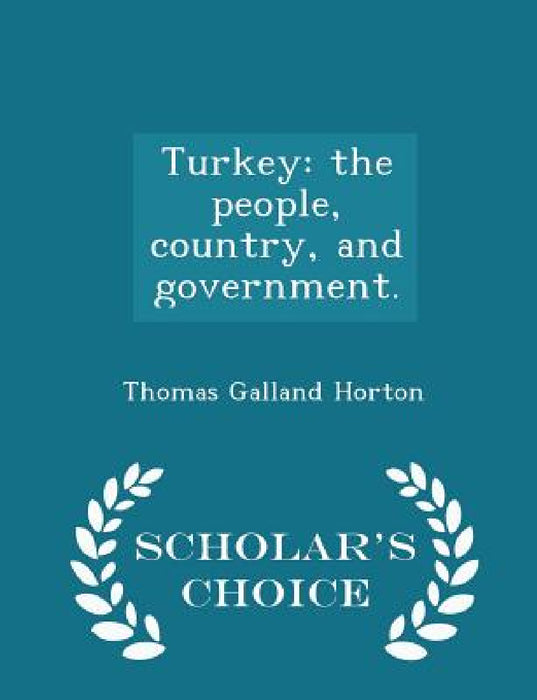 Turkey: The People, Country, and Government. - Scholar's Choice Edition by Thomas Galland Horton