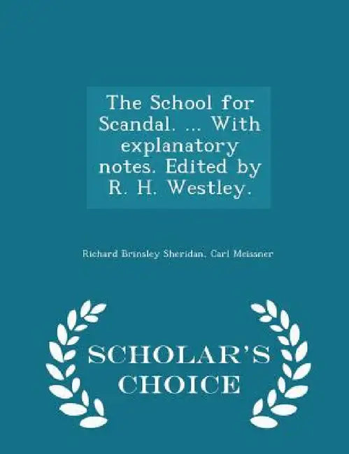 The School for Scandal. ... with Explanatory Notes. Edited by R. H. Westley. - Scholar's Choice Edition by Richard Brinsley Sheridan, Carl Meissner