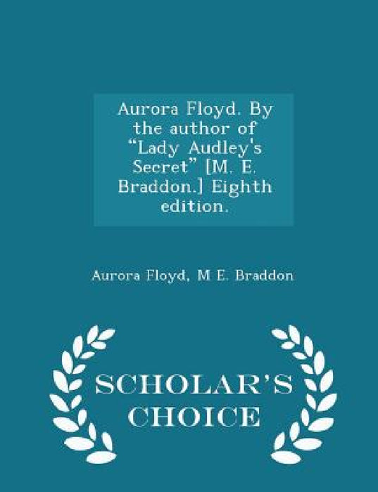 Aurora Floyd. By the author of "Lady Audley's Secret" [M. E. Braddon.] Eighth edition. - Scholar's Choice Edition by Aurora Floyd, M. E. Braddon