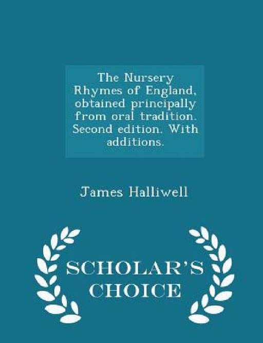 The Nursery Rhymes of England, Obtained Principally from Oral Tradition. Second Edition. with Additions. - Scholar's Choice Edition by James Halliwell