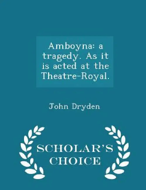 Amboyna: A Tragedy. as It Is Acted at the Theatre-Royal. - Scholar's Choice Edition by John Dryden
