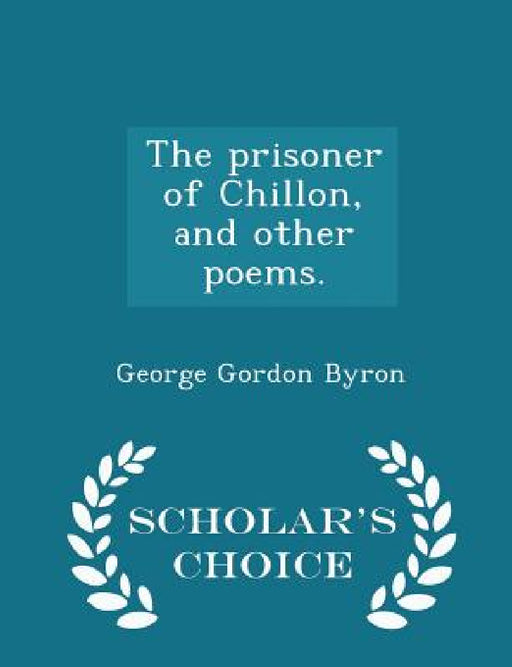 The Prisoner of Chillon, and Other Poems. - Scholar's Choice Edition by George Gordon Byron