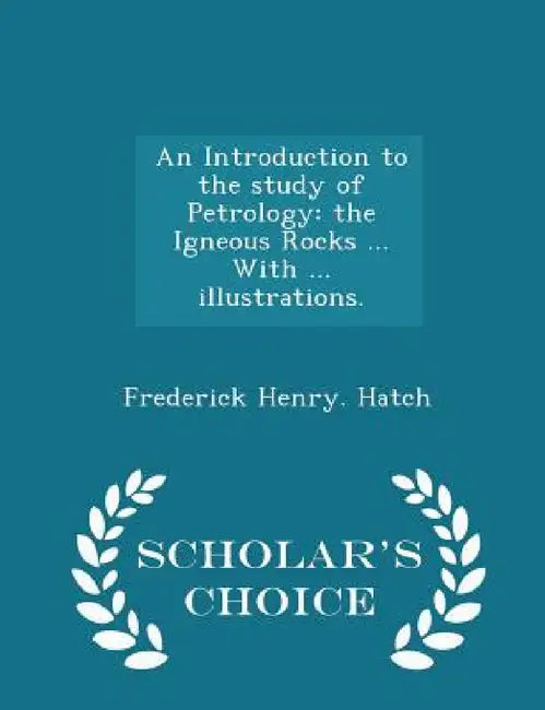 An Introduction to the Study of Petrology: The Igneous Rocks ... with ... Illustrations. - Scholar's Choice Edition by Frederick Henry Hatch